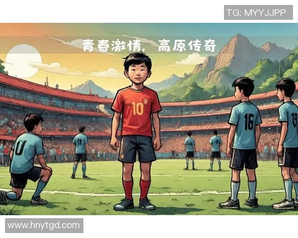 西藏高原上的足球传奇与明星访谈视频揭示他们的梦想与挑战 西藏高原上的足球传奇与明星访谈视频揭示他们的梦想与挑战